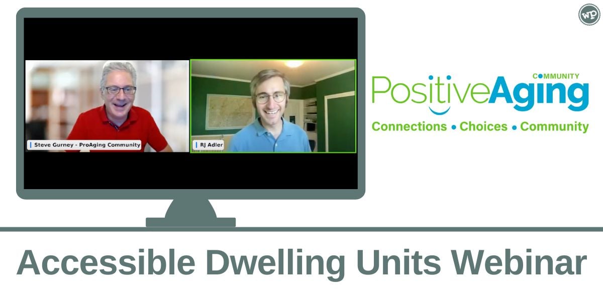 Accessible Dwelling Units Webinar. Positive Aging Community logo. Photos of Steve Gurney and RJ Adler on a graphic of a computer screen, giving a webinar. 