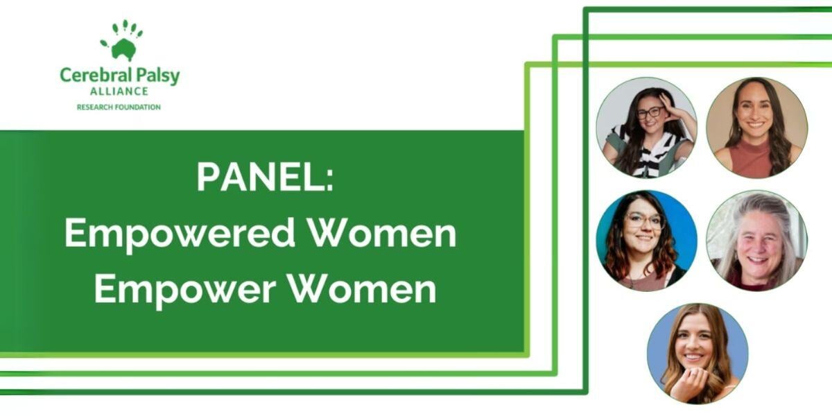 Panel: Empowered Women Empower Women. Cerebral Palsy Alliance Research Foundation. 5 headshots are lined up on the right of the speaking panelists Bethanie Couri of We Hear You, Nicole Cuervo of Springrose, Gloria Folaron of Leantime, Julie Lineberger of WheelPad, Alexa Orban of Cephable