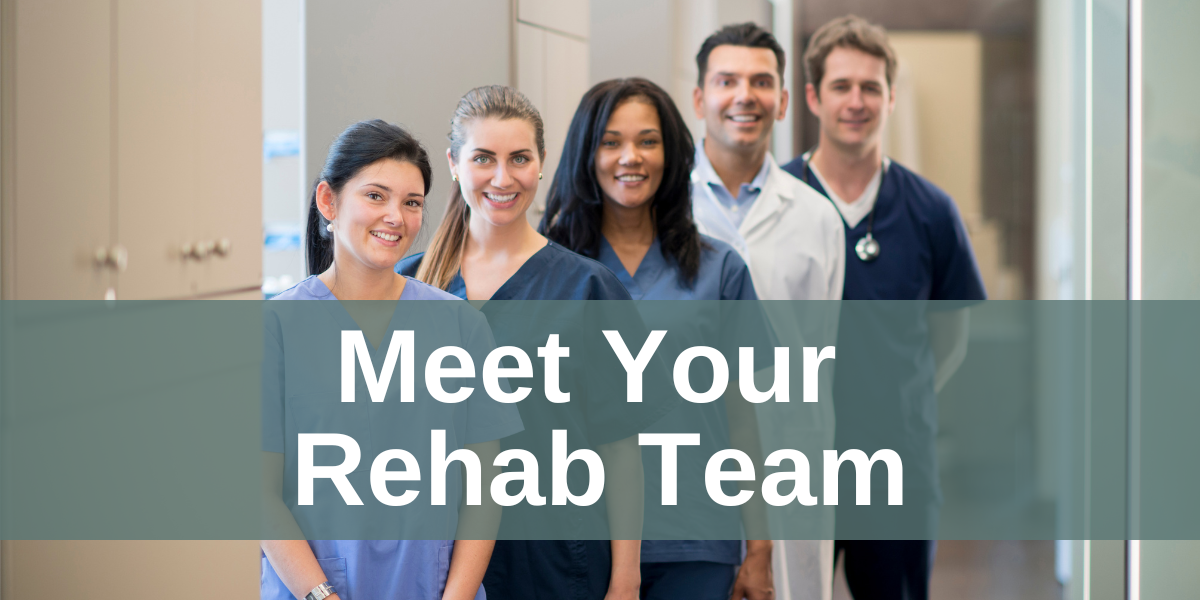 Effective healthcare is a team effort: Meet your rehab team