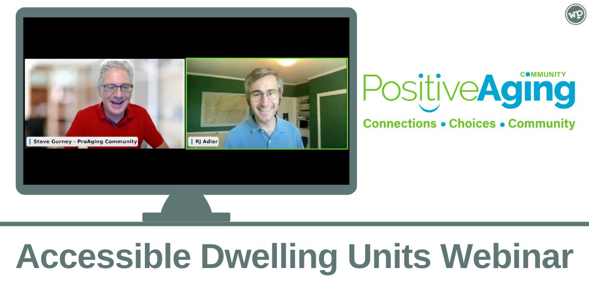 Accessible Dwelling Units Webinar. PositiveAging Community logo. Photos of Steve Gurney and RJ Adler on a graphic of a computer screen, giving a webinar. 